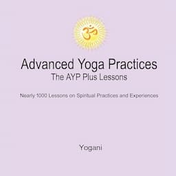 Advanced Yoga Practices: The AYP Plus Lessons