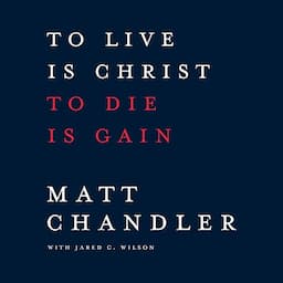 To Live Is Christ to Die Is Gain