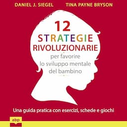 12 strategie rivoluzionarie per favorire lo sviluppo mentale del bambino