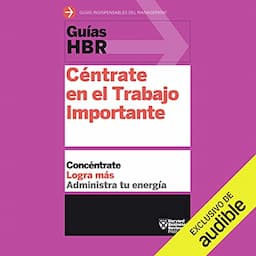 Gu&iacute;as HBR: C&eacute;ntrate en el Trabajo Importante [HBR Guidelines: Focus on the Important Work]