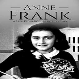 Anne Frank: A Life from Beginning to End