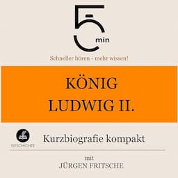 K&ouml;nig Ludwig II. von Bayern - Kurzbiografie kompakt