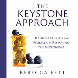 The Keystone Approach: Healing Arthritis and Psoriasis by Restoring the Microbiome