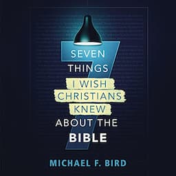 Seven Things I Wish Christians Knew About the Bible