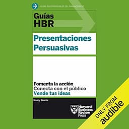 Gu&iacute;as HBR: Presentaciones Persuasivas [HBR Guides: Persuasive Presentations]