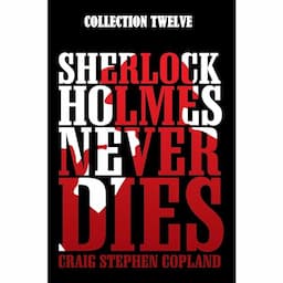 Sherlock Holmes Never Dies -- Collection Twelve