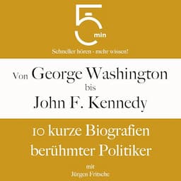 Von George Washington bis John F. Kennedy - 10 kurze Biografien ber&uuml;hmter Politiker