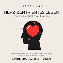 Herz-zentriertes Leben: Die innere Kraft mobilisieren [Heart-Centered Living: Mobilizing Your Inner Strength]