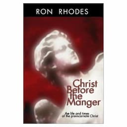 Christ Before the Manger: The Life and Times of the Preincarnate Christ