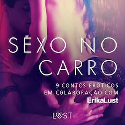 Sexo no carro: 9 contos er&oacute;ticos em colabora&ccedil;&atilde;o com Erika Lust [Sex in the Car: 9 Erotic Stories in Collaboration with Erika Lust]