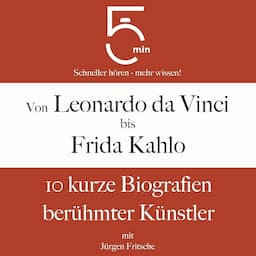 Von Leonardo da Vinci bis Frida Kahlo - 10 kurze Biografien ber&uuml;hmter K&uuml;nstler