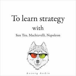 300 Quotes to Learn Strategy with Sun Tzu, Machiavelli, Napoleon