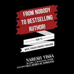 From Nobody to Bestselling Author!: How to Write, Publish &amp; Market Your Book