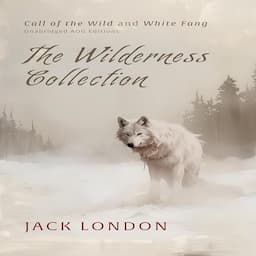 The Wilderness Collection: &quot;Call of the Wild&quot; &amp; &quot;White Fang&quot;: Unabridged AOG Editions