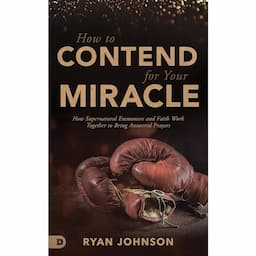 How to Contend for Your Miracle