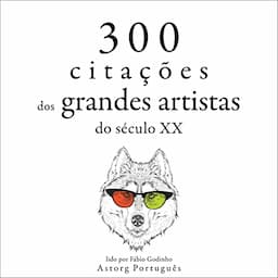 300 cita&ccedil;&otilde;es dos grandes artistas do s&eacute;culo Xxth