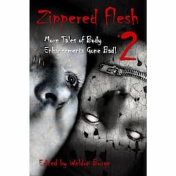 Zippered Flesh 2: More Tales of Body Enhancements Gone Bad