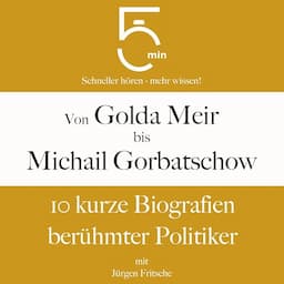 Von Golda Meir bis Michail Gorbatschow - 10 kurze Biografien ber&uuml;hmter Politiker