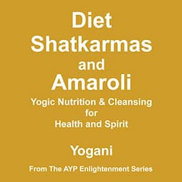 Diet, Shatkarmas, and Amaroli - Yogic Nutrition &amp; Cleansing for Health and Spirit