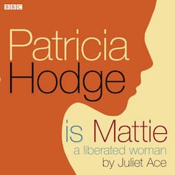 Patricia Hodge is Mattie, A Liberated Woman