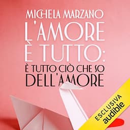 L'amore &egrave; tutto: &egrave; tutto ci&ograve; che so dell'amore