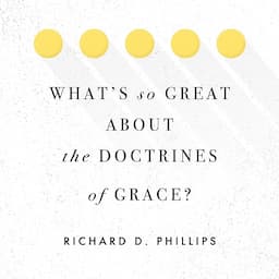 What's So Great About the Doctrines of Grace?