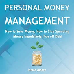 Personal Money Management: How to save money, How to Stop Spending Money Impulsively, Pay off Debt.