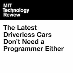 The Latest Driverless Cars Don&rsquo;t Need a Programmer Either