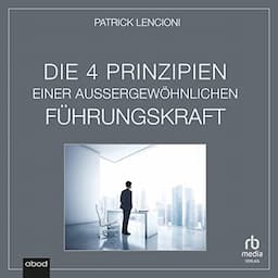 Die vier Prinzipien einer au&szlig;ergew&ouml;hnlichen F&uuml;hrungskraft [The Four Principles of an Exceptional Leader]