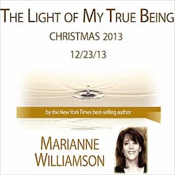 The Light of My True Being (Christmas 2013) with Marianne Williamson