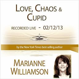 Love, Chaos &amp; Cupid with Marianne Williamson