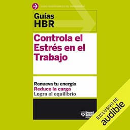 Gu&iacute;as HBR: Controla el estr&eacute;s en el trabajo [HBR Guidelines: Manage Stress at Work]