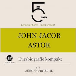 John Jacob Astor - Kurzbiografie kompakt