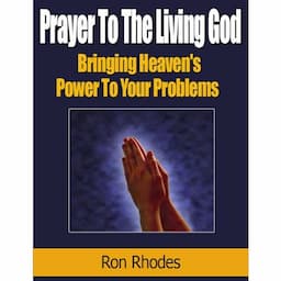 Prayer to the Living God: Bringing Heaven&rsquo;s Power to Your Problems