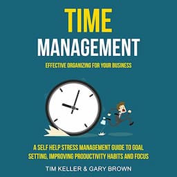 Time Management: A Self Help Stress Management Guide to Goal Setting, Improving Productivity Habits and Focus