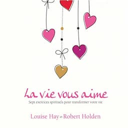 La vie vous aime. Sept exercices spirituels pour transformer votre vie