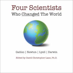 Four Scientists Who Changed the World: From Astronomy to Physics to Geology to Biology