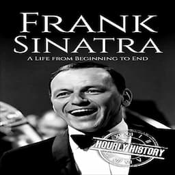 Frank Sinatra: A Life from Beginning to End