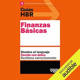 Gu&iacute;as HBR: Finanzas b&aacute;sicas [HBR Guides: Basic Finance]