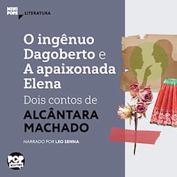 O Ing&ecirc;nuo Dagoberto e a Apaixonada Elena - Dois Contos de Alc&acirc;ntara Machado