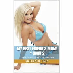 Getting Dirty With... My Best Friend's Mom! ~ Book 2