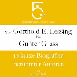 Von Gotthold Ephraim Lessing bis G&uuml;nter Grass - 10 kurze Biografien ber&uuml;hmter Autoren