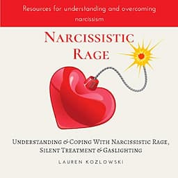 Narcissistic Rage: Understanding &amp; Coping with Narcissistic Rage, Silent Treatment &amp; Gaslighting