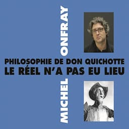 Philosophie de Don Quichotte. Le r&eacute;el n'a pas eu lieu