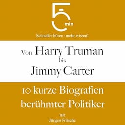 Von Harry Truman bis Jimmy Carter - 10 kurze Biografien ber&uuml;hmter Politiker