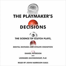 The Playmaker's Decisions: The Science of Clutch Plays, Mental Mistakes and Athlete Cognition