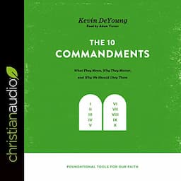 The Ten Commandments: What They Mean, Why They Matter, and Why We Should Obey Them