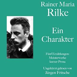 Rainer Maria Rilke - Ein Charakter. F&uuml;nf Erz&auml;hlungen