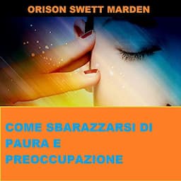 Come Sbarazzarsi di Paura e Preoccupazione