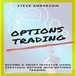 Options Trading: Become a Smart Investor Using Strategic Method with Options Trading